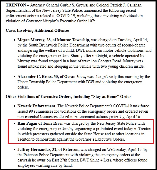 Comrades, let this serve as a warning to like-minded subversives who would attempt to defy the lock-down orders of Commissar Phil Murphy. If wrong-thoughts continue to be expressed, it may become necessary for the Ministry of Coronavirus Compliance to deduct 500 credits from your social compliance score. Please do not put the Ministry in the position of having to make such decisions. Compliance is in your best interest. A liberty-minded woman in New Jersey has been charged with crimes against the state. Her infraction was organizing a protest, a rebellion against state interests, and violating Governor Phil Murphy’s quarantine. For the crime of allegedly planning a protest against statewide stay-at-home orders, Mrs. Kim Pagan has been labeled an enemy of the state. New Jersey Attorney General Gurbir S. Grewal and State Police Superintendent Colonel Patrick J. Callahan identified the woman’s infraction in a daily offense bulletin intended to outline the identity of non-compliant citizens acting outside the boundaries of state authority. Scofflaws will not be tolerated within the confines of the Garden State. A rogue citizen could put a compliant society at risk of infection. They may not just carry biologics they could carry a more alarming virus of wrong-thought against the interests of the state. Rogue citizens would be subversive to our new society. [Crime and Law] […] According to that enforcement update release, Kim Pagan of Toms River was the mind behind a Friday protest at the statehouse in Trenton, New Jersey. Covered by national media, an unknown number of protesters reportedly waved American flags, honked their car horns and shouted “no more fear” through a megaphone. According to New York’s NBC affiliate, WNBC, one protestor’s car bore a hand-scrawled message in shoe polish which read: “PLANDEMIC.” Similar protests have occurred in a few other states, but the American public is widely in favor of listening to public health officials’ recommendations. Many genuine civil libertarians have accepted the restrictive safety regimes. The far-right protests do not appear to have any sort of widespread support. Pagan’s action was reportedly the first in the tri-state area, according to WNBC.