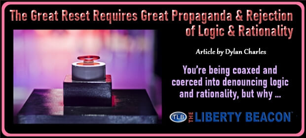 The Great Reset Requires Great Propaganda & Rejection of Logic & Rationality
