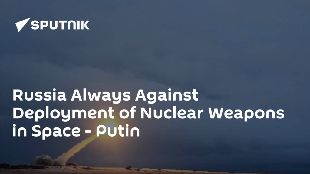 Russia Always Against Deployment of Nuclear Weapons in Space - Putin