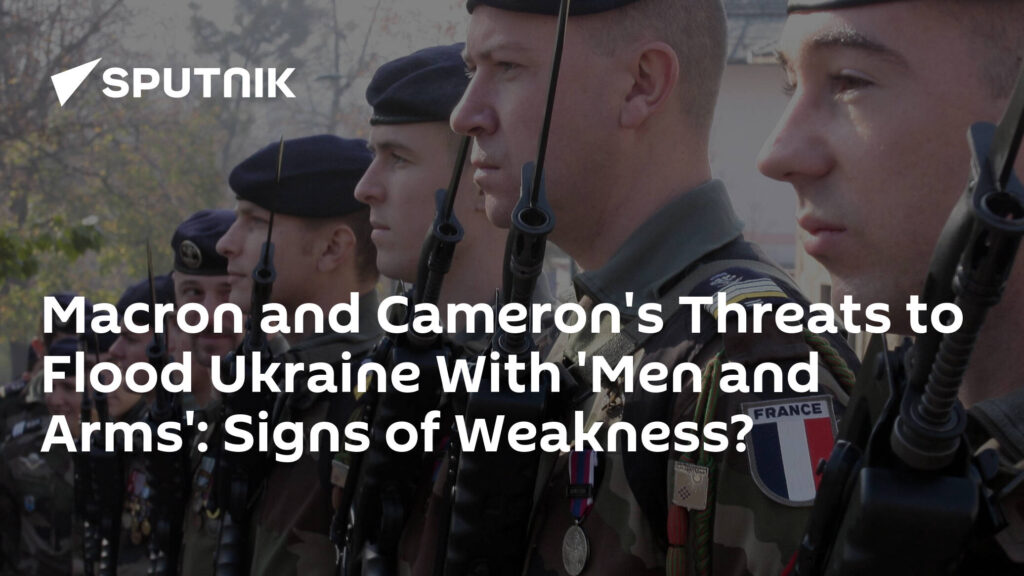 Macron and Cameron's Threats to Flood Ukraine With 'Men and Arms': Signs of Weakness?