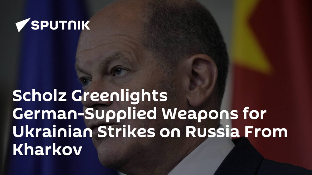 Scholz Greenlights German-Supplied Weapons for Ukrainian Strikes on Russia From Kharkov