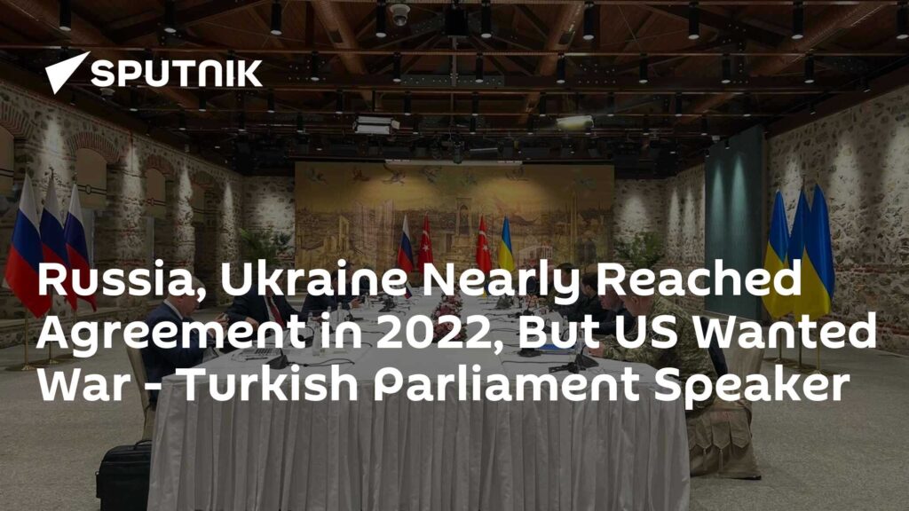 Russia, Ukraine Nearly Reached Agreement in 2022, But US Wanted War - Turkish Parliament Speaker