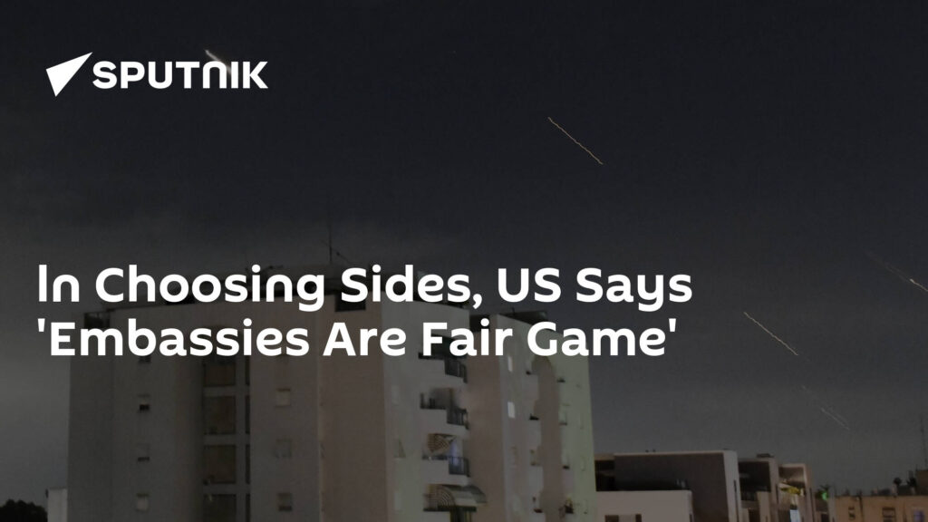 ln Choosing Sides, US Says 'Embassies Are Fair Game'