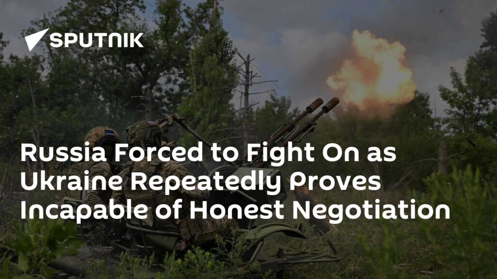 Russia Forced to Fight On as Ukraine Repeatedly Proves Incapable of Honest Negotiation