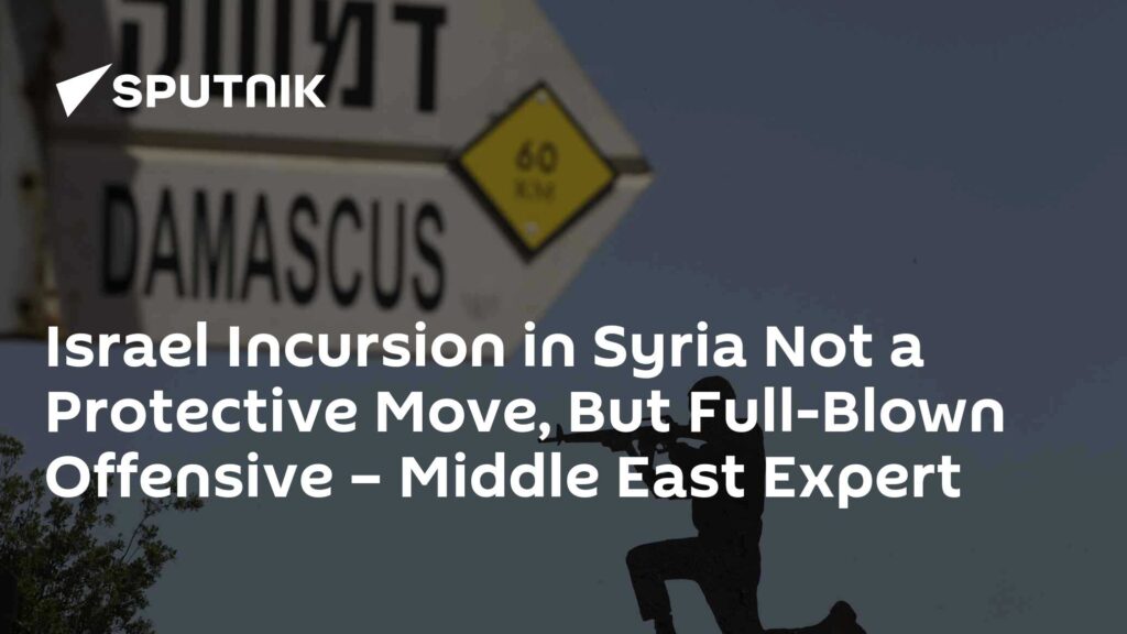 Israel Incursion in Syria Not a Protective Move, But Full-Blown Offensive – Middle East Expert