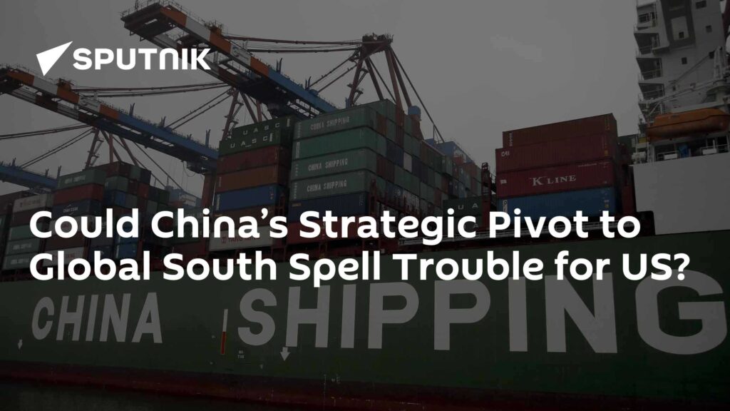 Could China’s Strategic Pivot to Global South Spell Trouble for US?