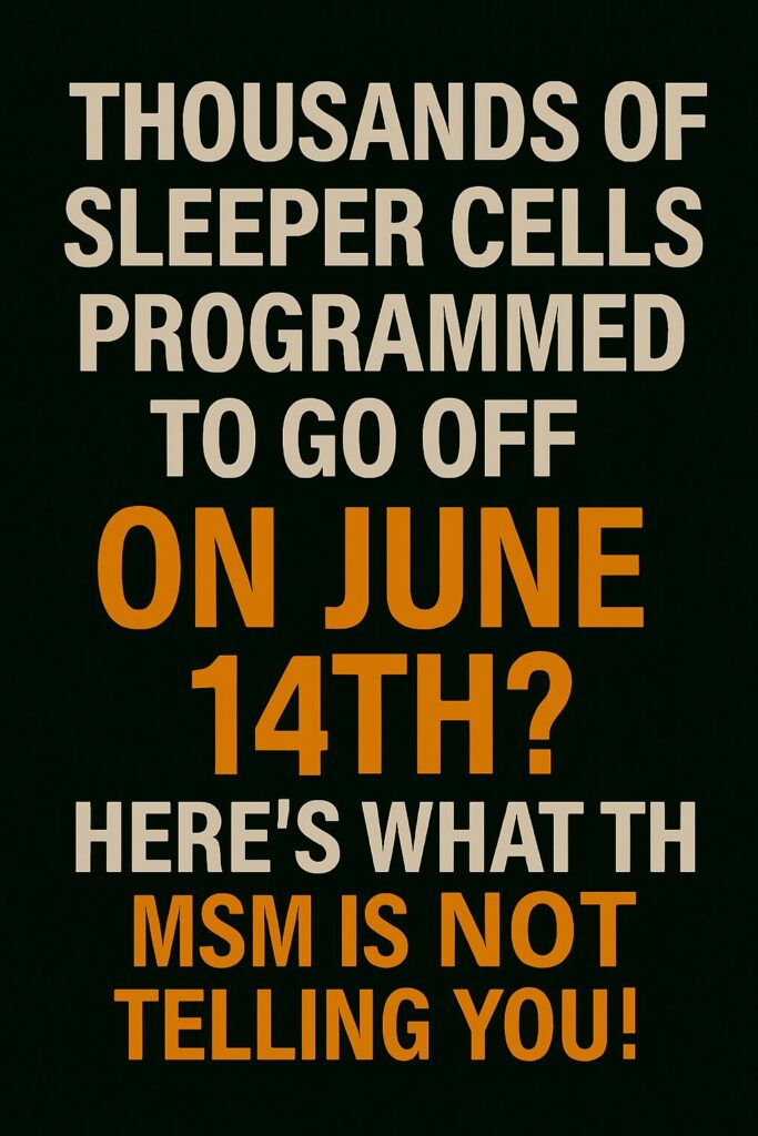 Thousands of Sleeper Cells Programmed To Go Off On June 14th? Here’s What The MSM Is NOT Telling You!